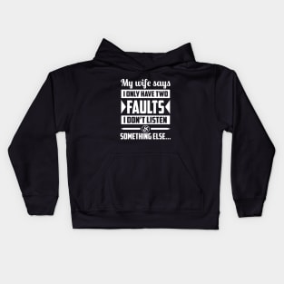 My Wife Says I Only Have Two Faults I Dont Listen Something Else Wife Kids Hoodie